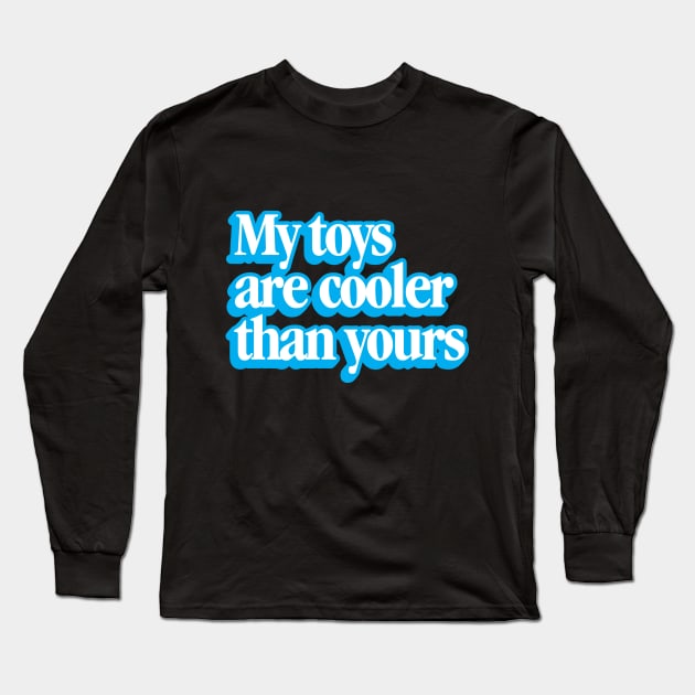 My Toys Are Cooler Than Yours Long Sleeve T-Shirt by Brinkerhoff